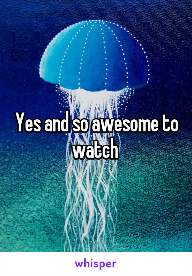 Yes and so awesome to watch 