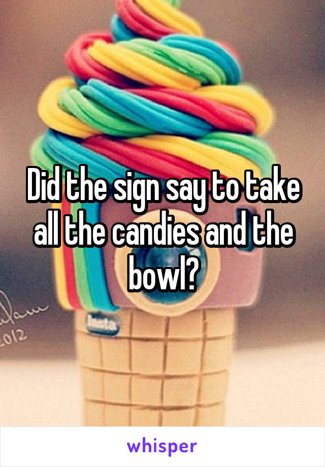 Did the sign say to take all the candies and the bowl?