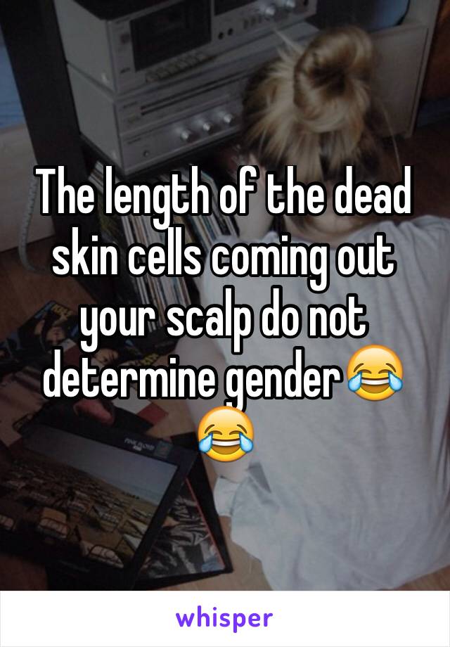 The length of the dead skin cells coming out your scalp do not determine gender😂😂