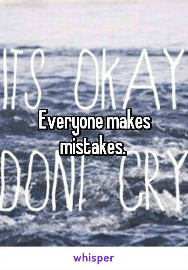 Everyone makes mistakes. 