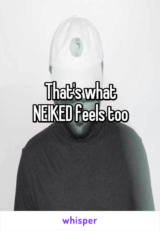 That's what
NEIKED feels too
