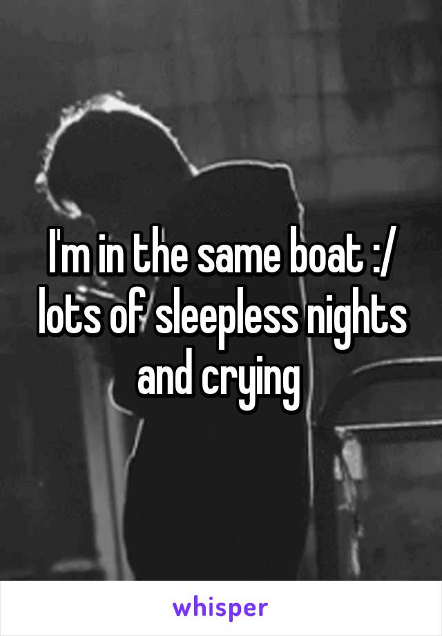 I'm in the same boat :/ lots of sleepless nights and crying 