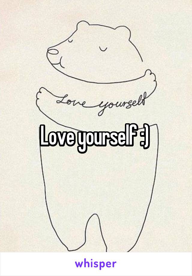 Love yourself :) 