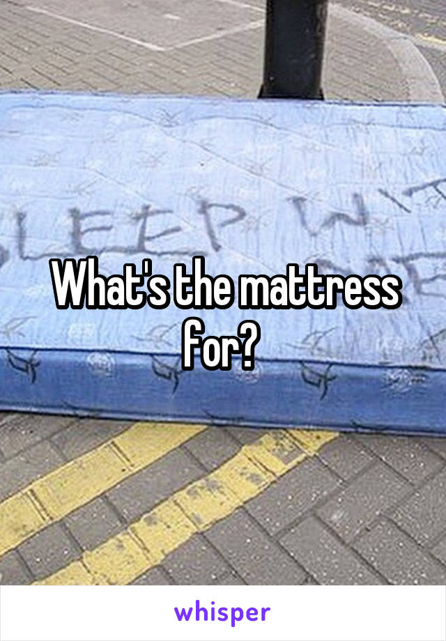 What's the mattress for? 