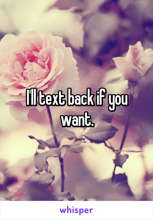 I'll text back if you want.