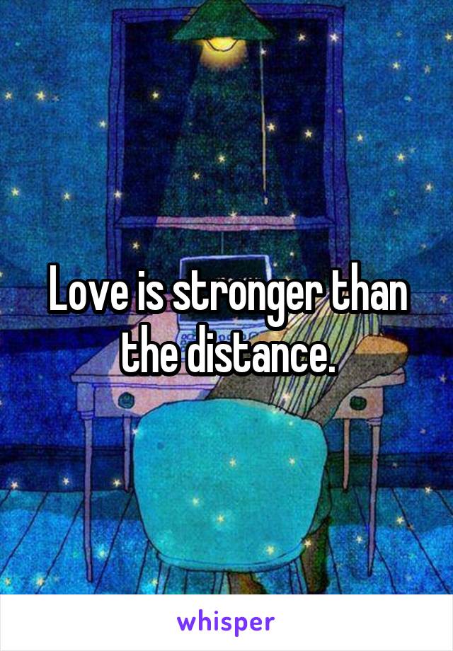 Love is stronger than the distance.