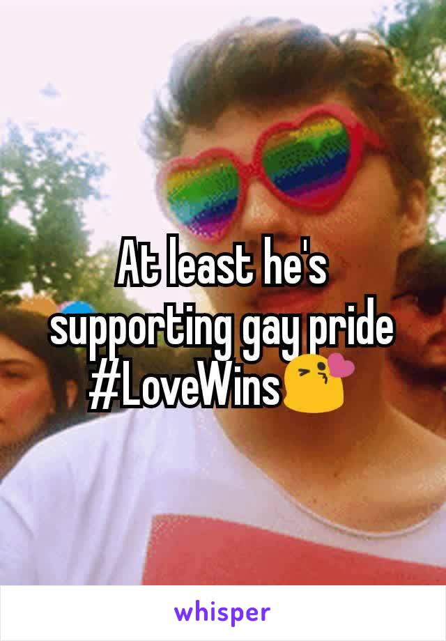 At least he's supporting gay pride
#LoveWins😘