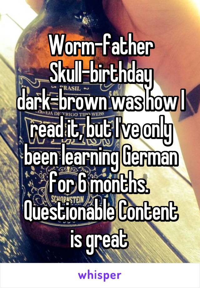 Worm-father Skull-birthday dark-brown was how I read it, but I've only been learning German for 6 months. 
Questionable Content is great 