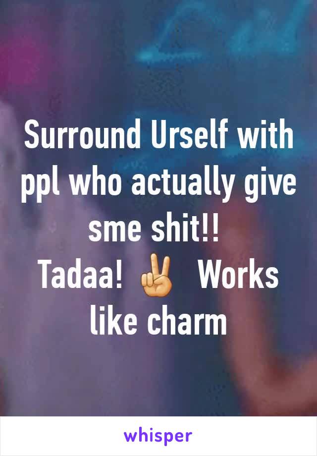 Surround Urself with ppl who actually give sme shit!! 
Tadaa! ✌  Works like charm