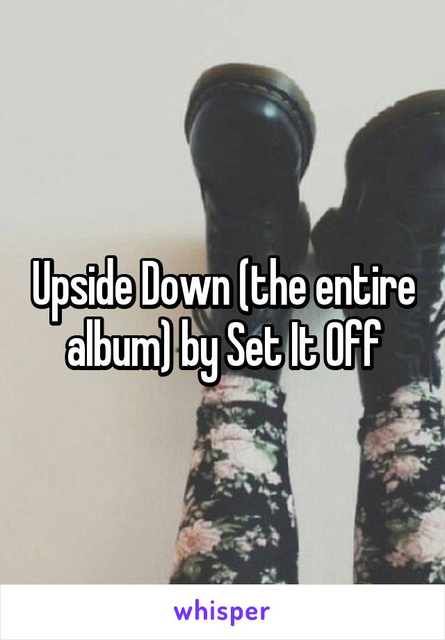 Upside Down (the entire album) by Set It Off