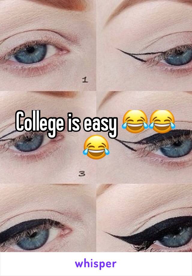 College is easy 😂😂😂