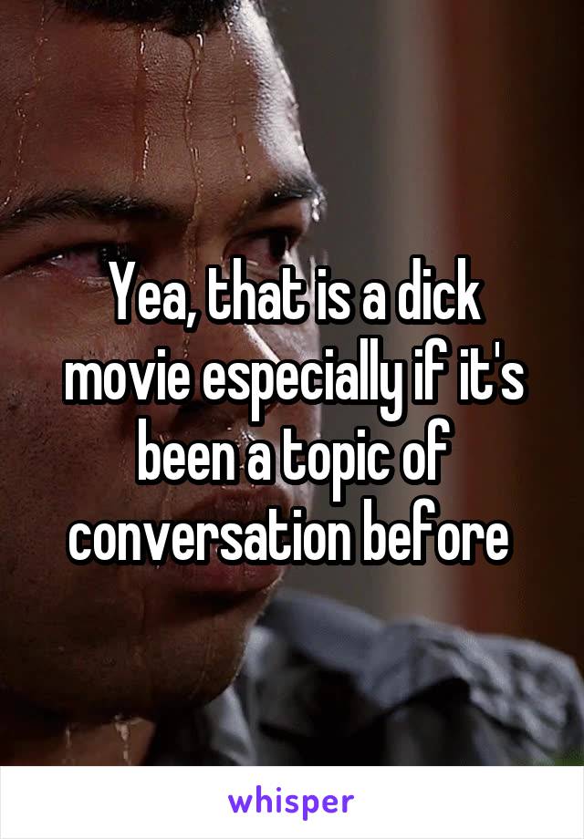 Yea, that is a dick movie especially if it's been a topic of conversation before 