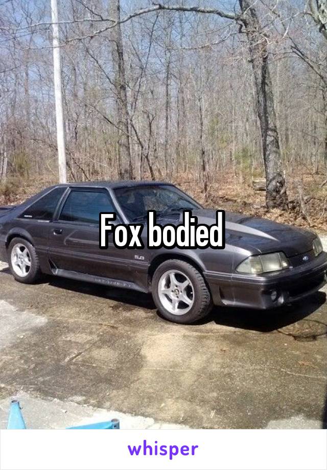 Fox bodied 