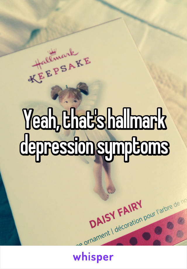Yeah, that's hallmark depression symptoms