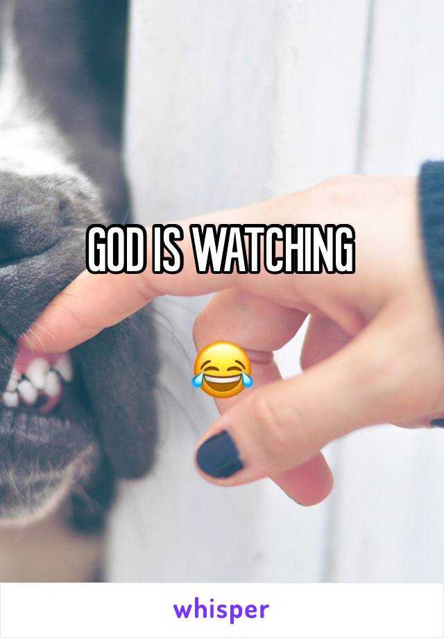 GOD IS WATCHING

😂