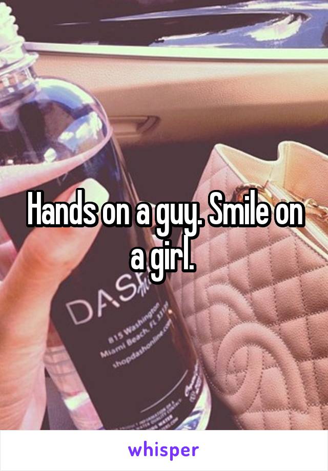 Hands on a guy. Smile on a girl. 