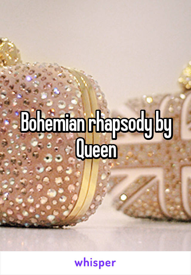 Bohemian rhapsody by Queen