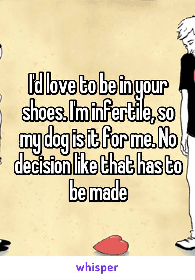 I'd love to be in your shoes. I'm infertile, so my dog is it for me. No decision like that has to be made