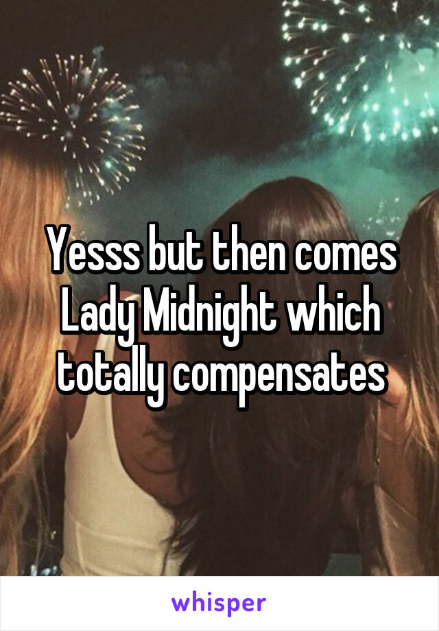 Yesss but then comes Lady Midnight which totally compensates