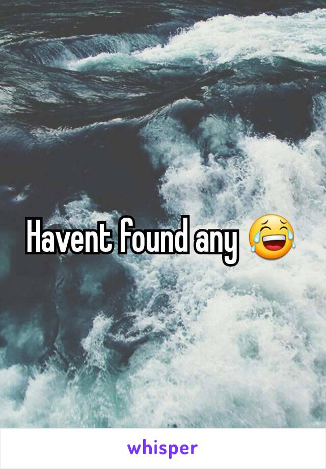 Havent found any 😂