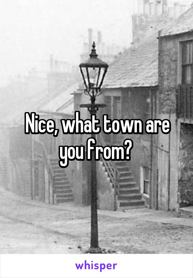 Nice, what town are you from? 