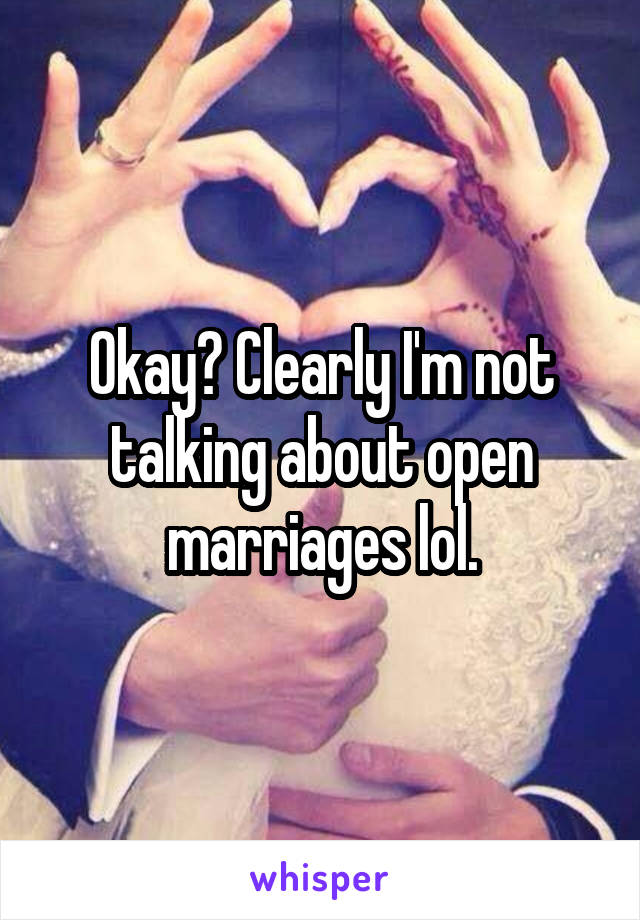 Okay? Clearly I'm not talking about open marriages lol.