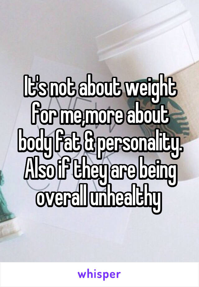It's not about weight for me,more about body fat & personality. Also if they are being overall unhealthy 