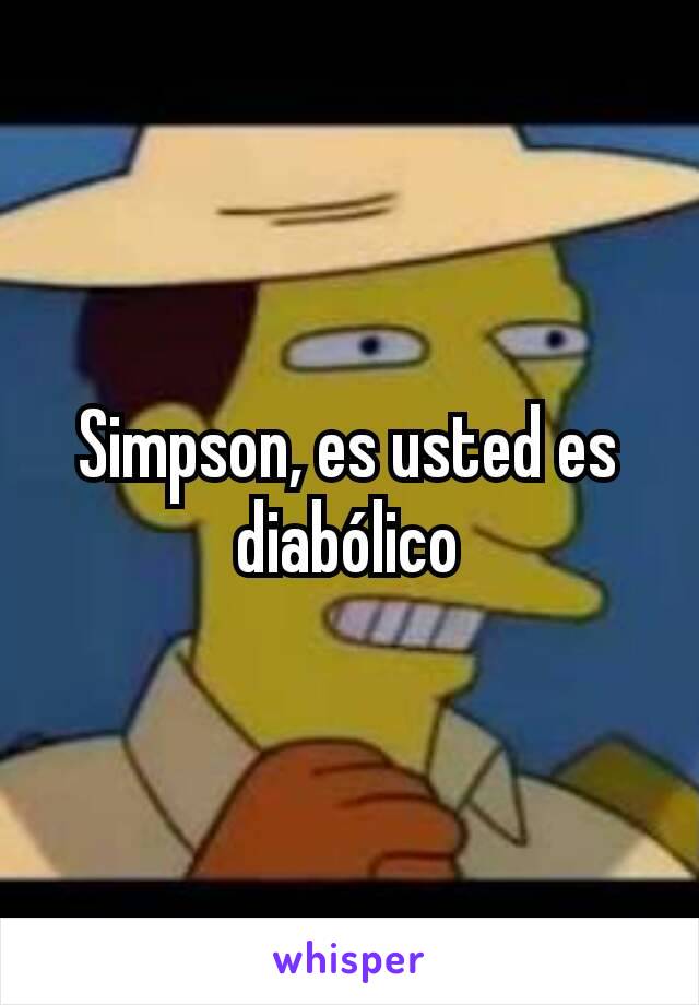 Simpson, es usted es diabólico