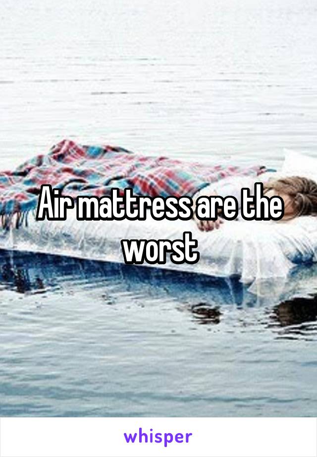 Air mattress are the worst