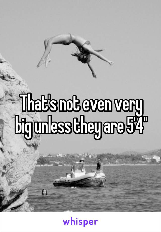 That's not even very big unless they are 5'4"