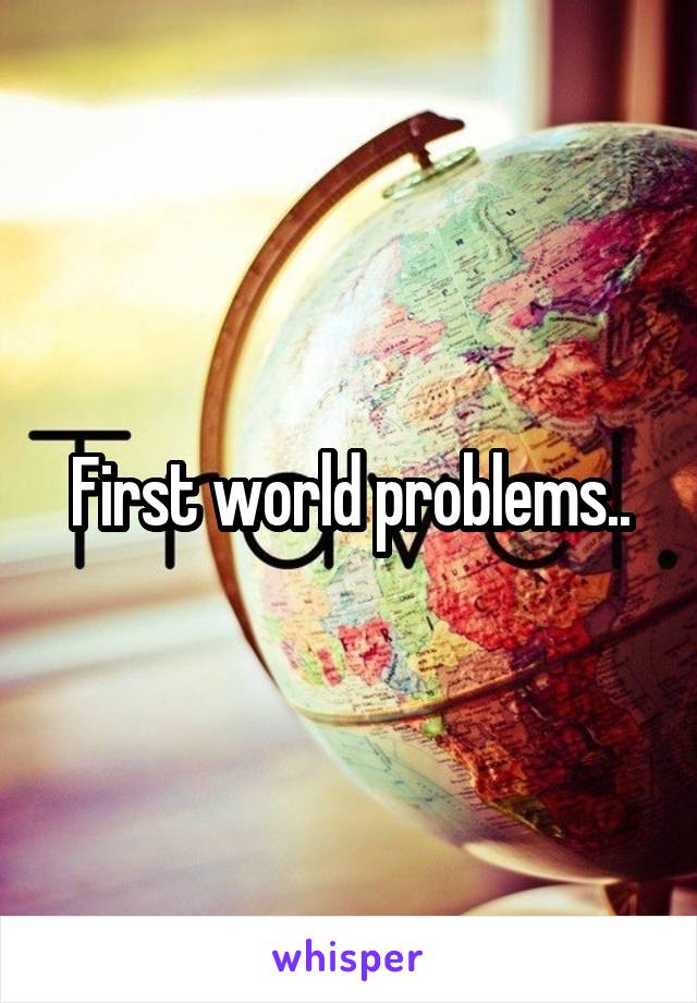 First world problems..