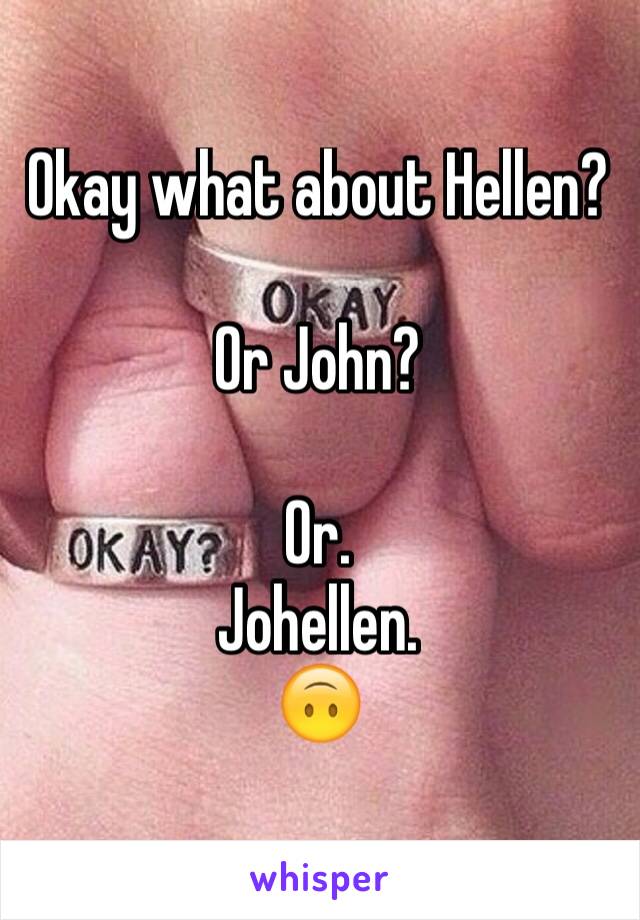 Okay what about Hellen? 

Or John?

Or. 
Johellen.
🙃