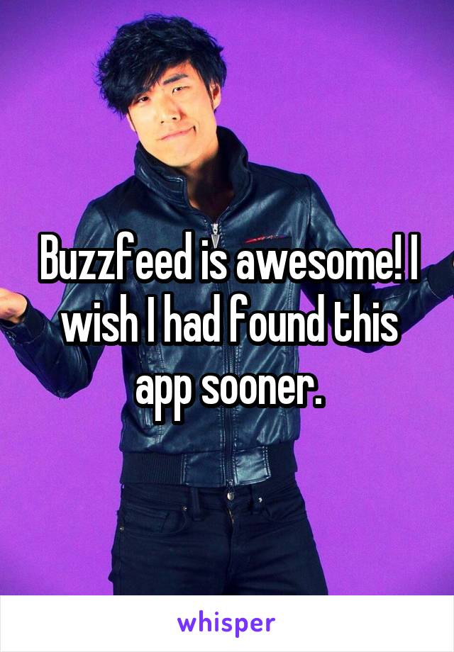 Buzzfeed is awesome! I wish I had found this app sooner.