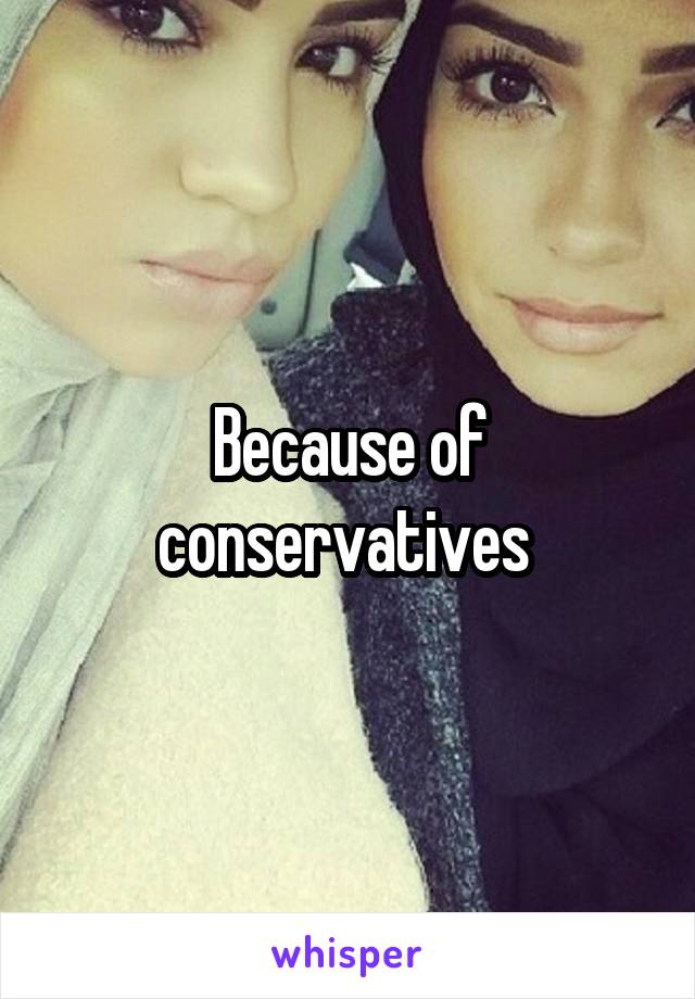 Because of conservatives 