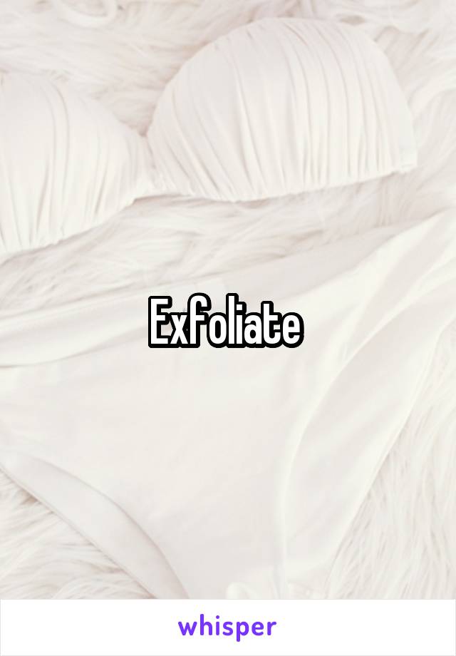 Exfoliate 