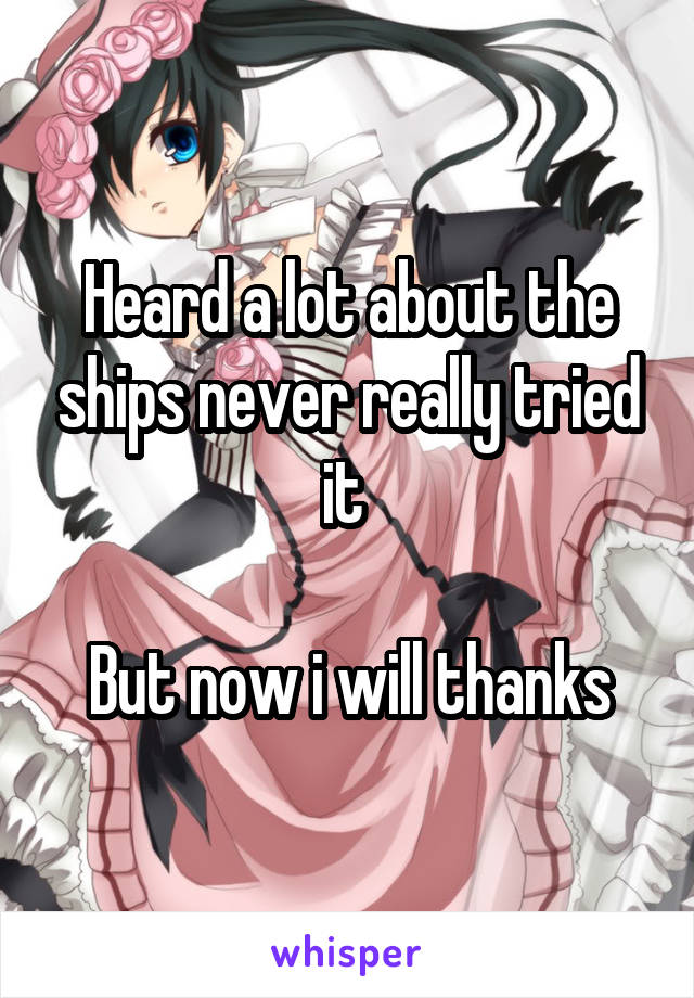 Heard a lot about the ships never really tried it 

But now i will thanks