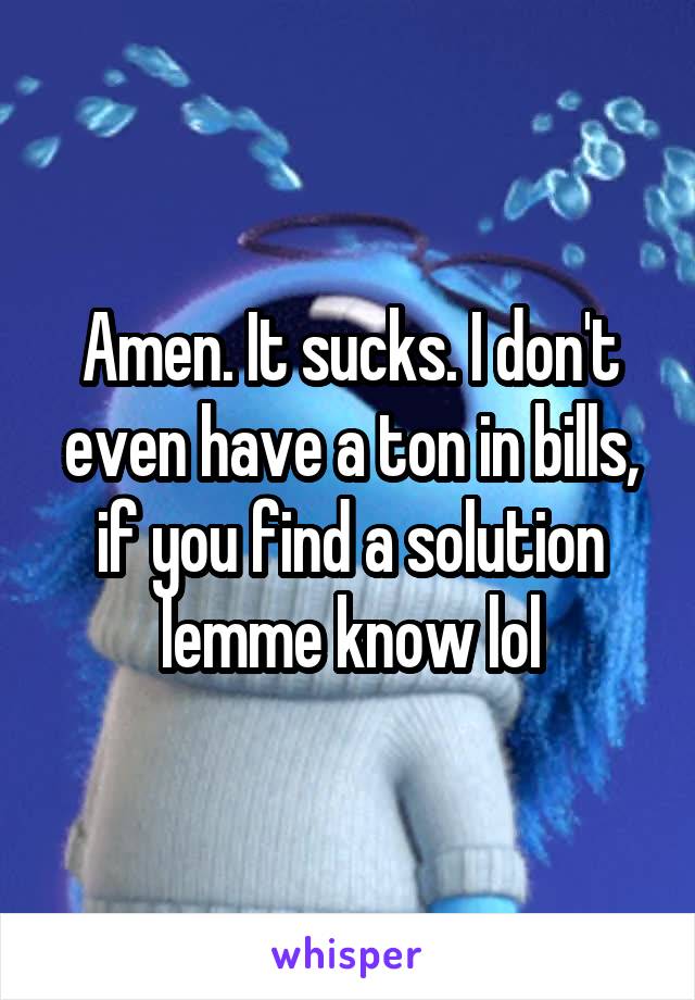 Amen. It sucks. I don't even have a ton in bills, if you find a solution lemme know lol