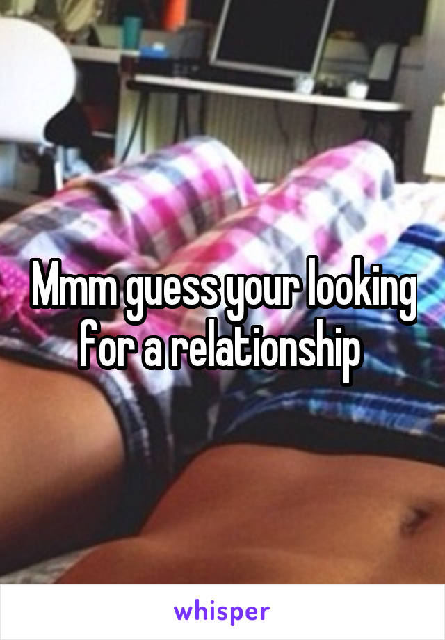 Mmm guess your looking for a relationship 