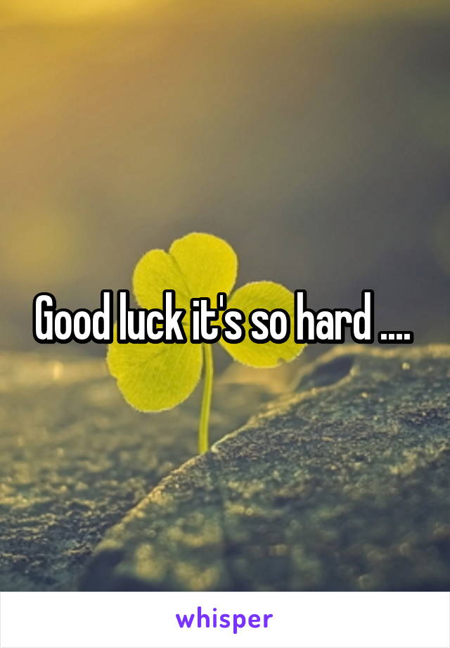 Good luck it's so hard .... 