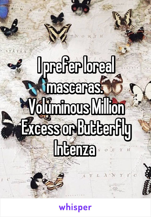 I prefer loreal mascaras. 
Voluminous Million Excess or Butterfly Intenza 