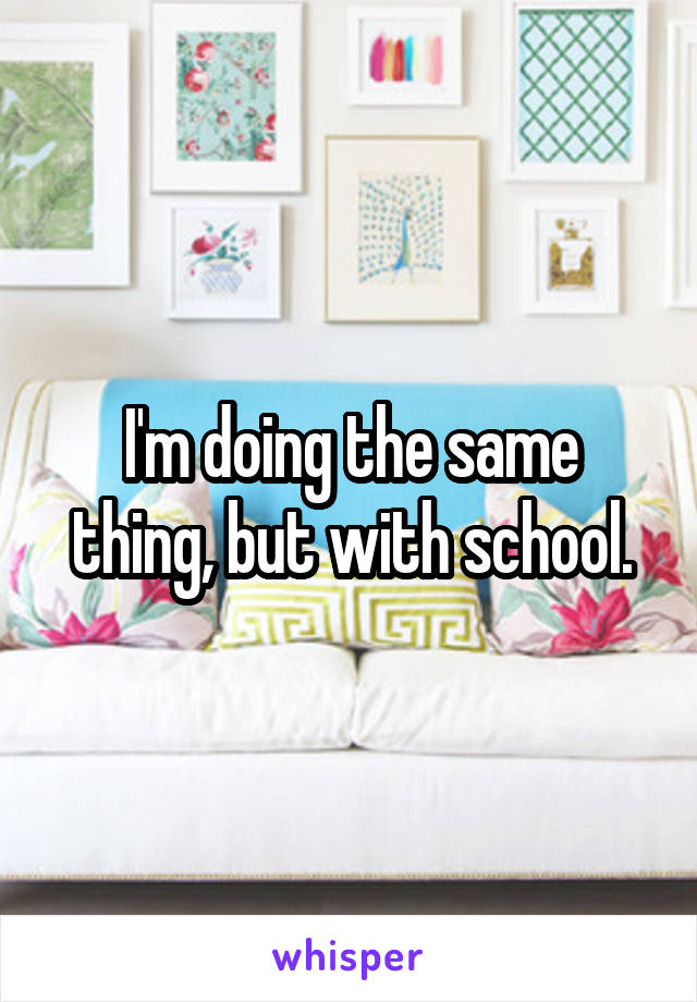 I'm doing the same thing, but with school.