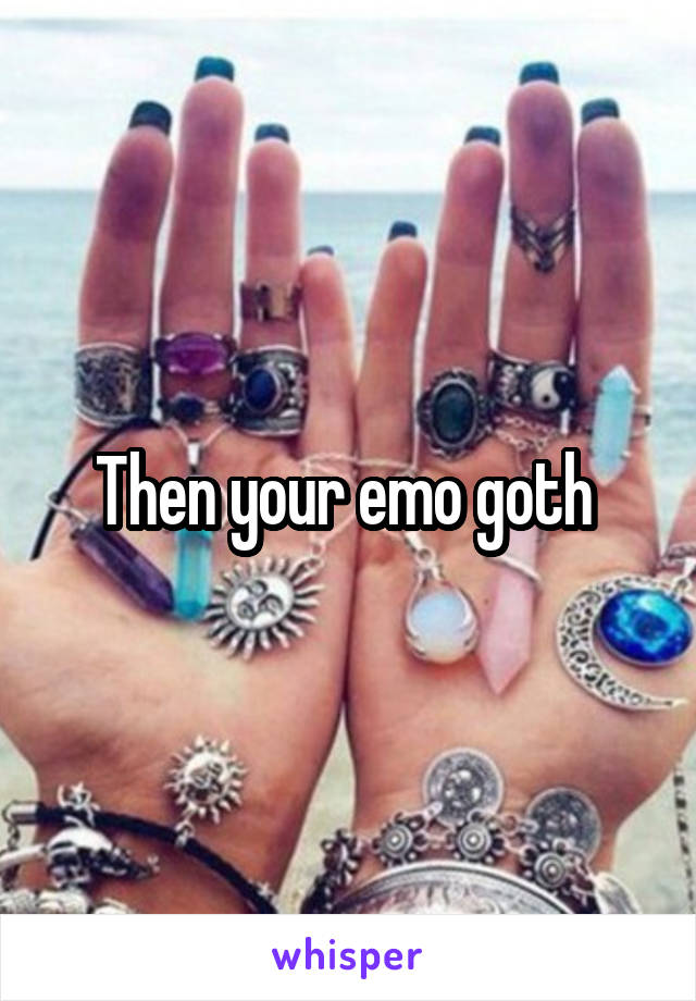 Then your emo goth 