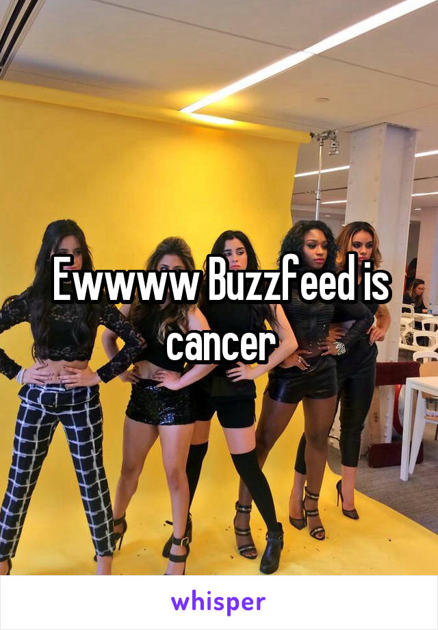 Ewwww Buzzfeed is cancer