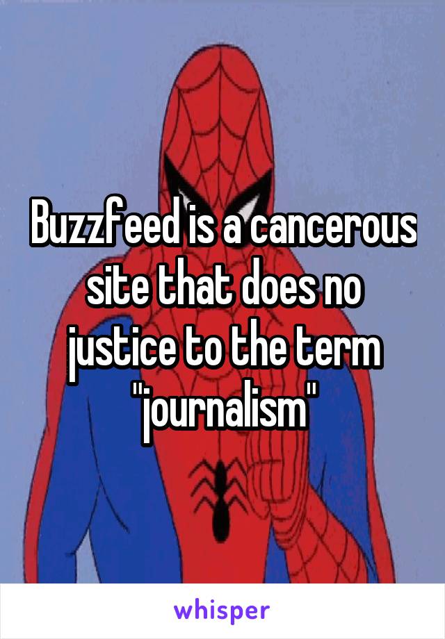 Buzzfeed is a cancerous site that does no justice to the term "journalism"