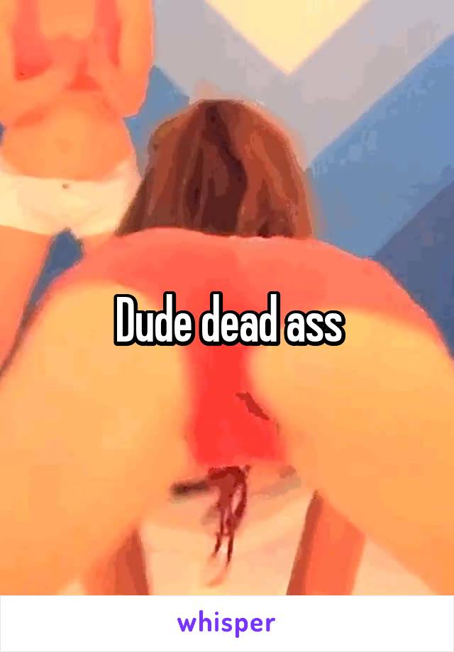 Dude dead ass