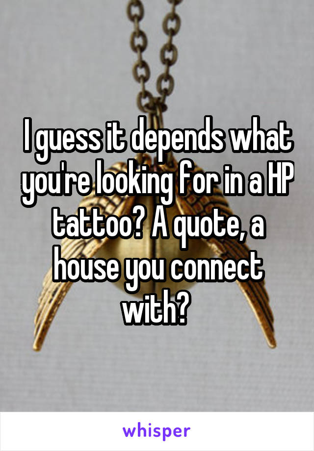 I guess it depends what you're looking for in a HP tattoo? A quote, a house you connect with? 