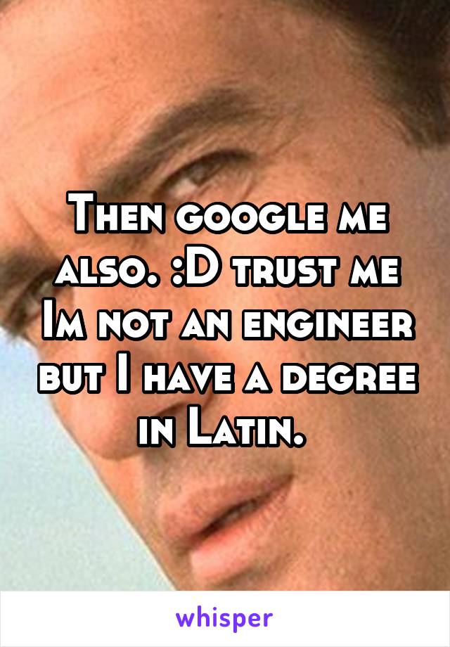 Then google me also. :D trust me Im not an engineer but I have a degree in Latin. 