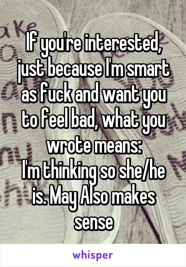 If you're interested, just because I'm smart as fuck and want you to feel bad, what you wrote means:
I'm thinking so she/he is. May Also makes sense