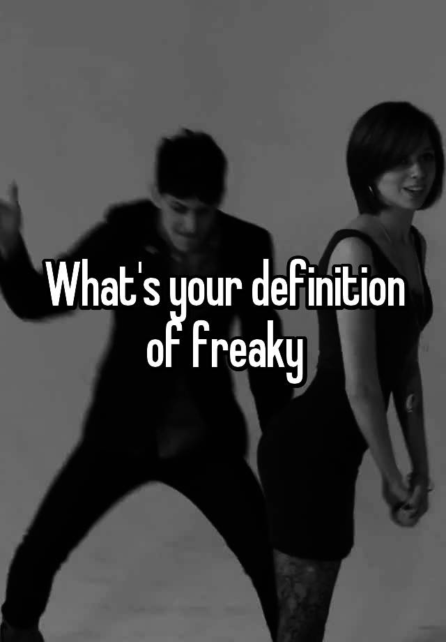 What Is Freaky Definition