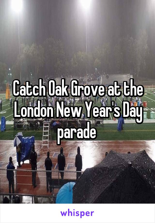 Catch Oak Grove at the London New Year's Day parade 